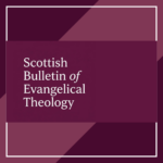 Resenhas do Scottish Bulletin of Evangelical Theology (SBET)